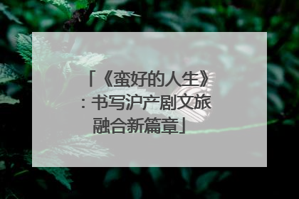 《蛮好的人生》：书写沪产剧文旅融合新篇章