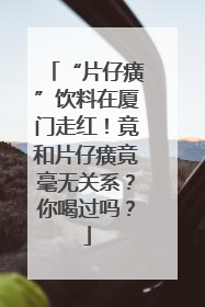 “片仔癀”饮料在厦门走红！竟和片仔癀竟毫无关系？你喝过吗？