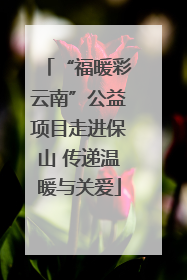 “福暖彩云南”公益项目走进保山 传递温暖与关爱