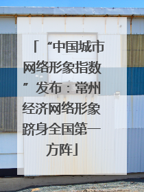 “中国城市网络形象指数”发布：常州经济网络形象跻身全国第一方阵