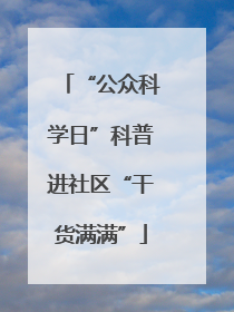 “公众科学日”科普进社区“干货满满”