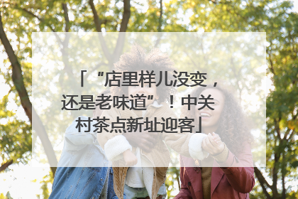 “店里样儿没变，还是老味道”！中关村茶点新址迎客