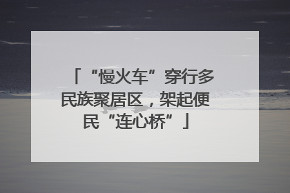“慢火车”穿行多民族聚居区，架起便民“连心桥”