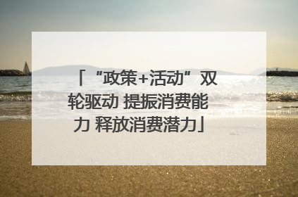 “政策+活动”双轮驱动 提振消费能力 释放消费潜力
