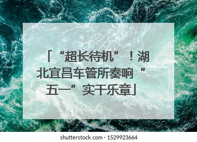 “超长待机”！湖北宜昌车管所奏响“五一”实干乐章