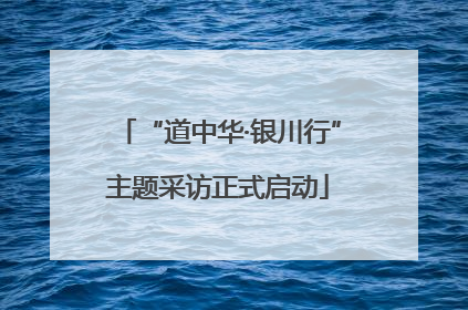 “道中华·银川行”主题采访正式启动