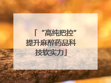 “高纯把控”提升麻醉药品科技软实力
