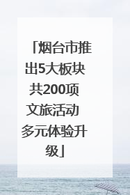 烟台市推出5大板块共200项文旅活动 多元体验升级