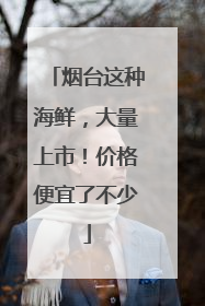 烟台这种海鲜，大量上市！价格便宜了不少
