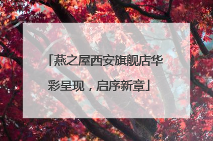 燕之屋西安旗舰店华彩呈现，启序新章