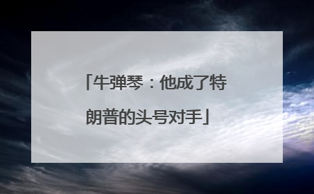 牛弹琴：他成了特朗普的头号对手
