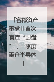 睿郡资产董承非首次官宣“封盘”，一季度重仓半导体