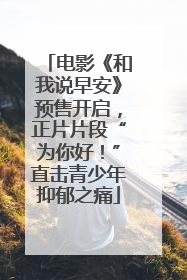 电影《和我说早安》预售开启，正片片段“为你好！”直击青少年抑郁之痛