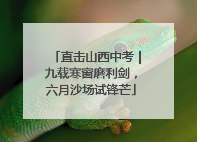 直击山西中考｜九载寒窗磨利剑，六月沙场试锋芒