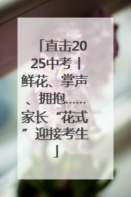 直击2025中考丨鲜花、掌声、拥抱……家长“花式”迎接考生