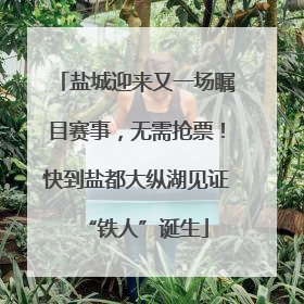 盐城迎来又一场瞩目赛事，无需抢票！快到盐都大纵湖见证“铁人”诞生