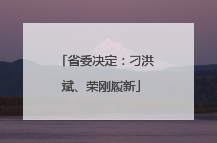 省委决定：刁洪斌、荣刚履新
