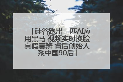 硅谷跑出一匹AI应用黑马 视频实时换脸真假莫辨 背后创始人系中国90后