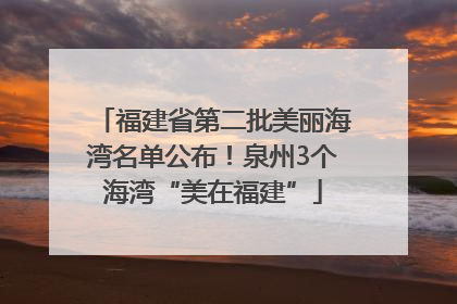 福建省第二批美丽海湾名单公布！泉州3个海湾“美在福建”