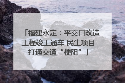 福建永定：平交口改造工程竣工通车 民生项目打通交通“梗阻”
