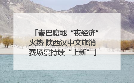 秦巴腹地“夜经济”火热 陕西汉中文旅消费场景持续“上新”