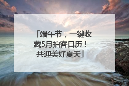 端午节，一键收藏5月拍客日历！共迎美好夏天