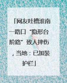 网友吐槽淮南一路口“隐形台阶路”致人摔伤，当地：已加装护栏
