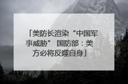 美防长渲染“中国军事威胁” 国防部：美方必将反噬自身