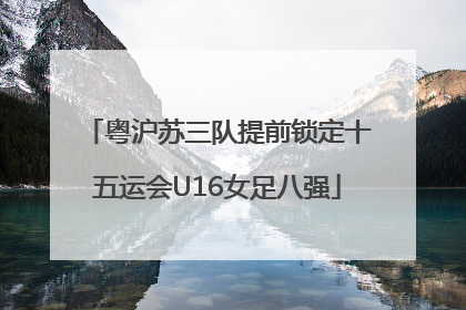 粤沪苏三队提前锁定十五运会U16女足八强