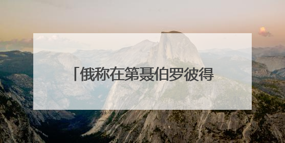 俄称在第聂伯罗彼得罗夫斯克继续推进 乌方：与事实完全不符
