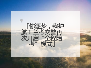 你逐梦，我护航！兰考交警再次开启“全程陪考”模式