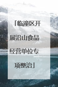 临潼区开展沿山食品经营单位专项整治