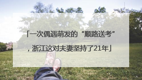 一次偶遇萌发的“顺路送考”，浙江这对夫妻坚持了21年