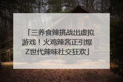三养食辣挑战出虚拟游戏！火鸡辣酱正引爆Z世代辣味社交狂欢