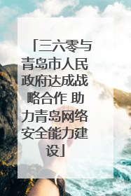 三六零与青岛市人民政府达成战略合作 助力青岛网络安全能力建设