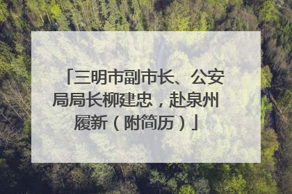 三明市副市长、公安局局长柳建忠，赴泉州履新（附简历）