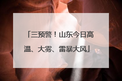 三预警！山东今日高温、大雾、雷暴大风
