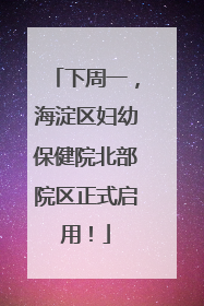 下周一，海淀区妇幼保健院北部院区正式启用！