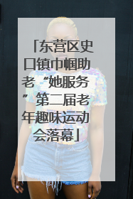 东营区史口镇巾帼助老“她服务”第二届老年趣味运动会落幕