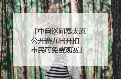 中网巡回赛太原公开赛九日开拍 市民可免费观赛