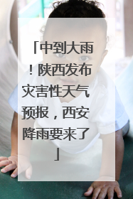 中到大雨！陕西发布灾害性天气预报，西安降雨要来了