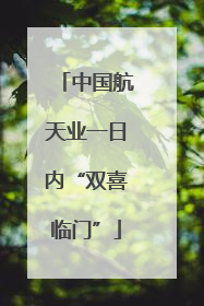 中国航天业一日内“双喜临门”