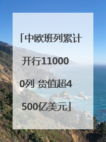 中欧班列累计开行110000列 货值超4500亿美元