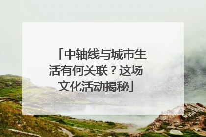中轴线与城市生活有何关联？这场文化活动揭秘