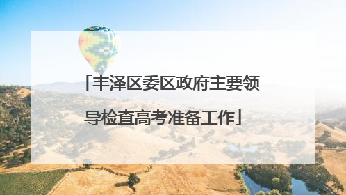 丰泽区委区政府主要领导检查高考准备工作
