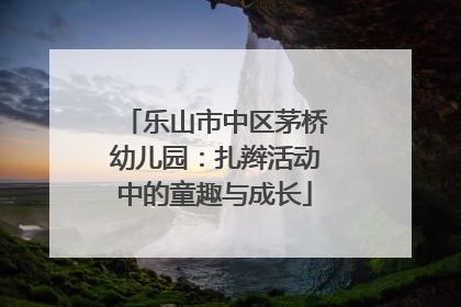乐山市中区茅桥幼儿园：扎辫活动中的童趣与成长