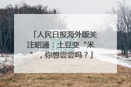 人民日报海外版关注昭通：土豆变“米”，你想尝尝吗？