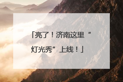 亮了！济南这里“灯光秀”上线！