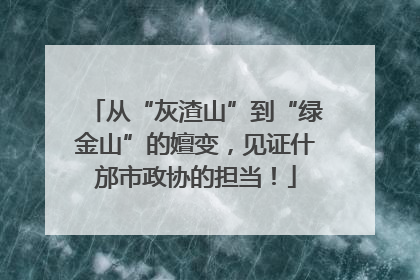 从“灰渣山”到“绿金山”的嬗变，见证什邡市政协的担当！