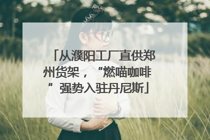 从濮阳工厂直供郑州货架，“燃喵咖啡”强势入驻丹尼斯